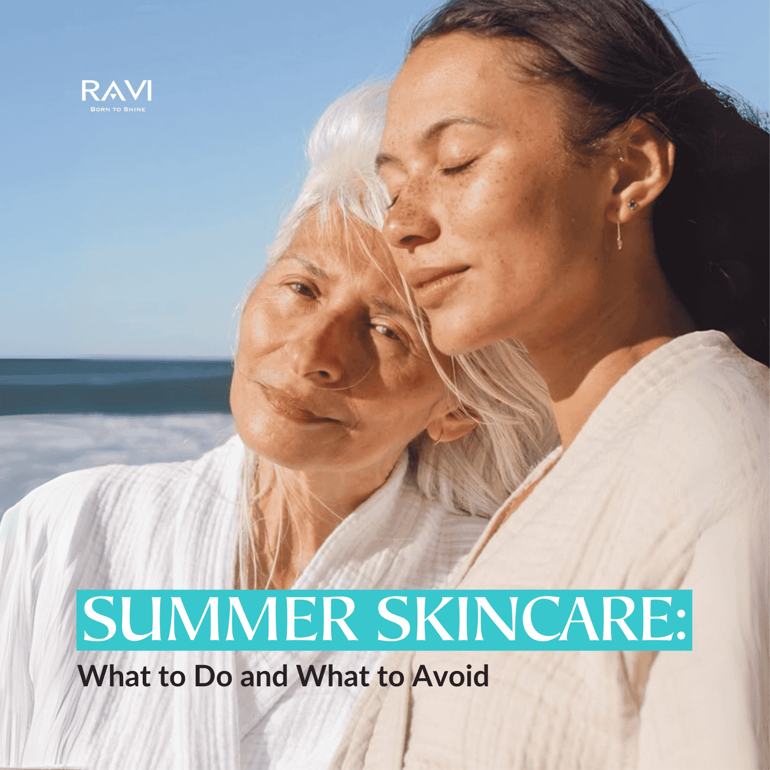 Summer Skincare: What to Do and What to Avoid — How to Stay Radiant Even on the Hottest Days